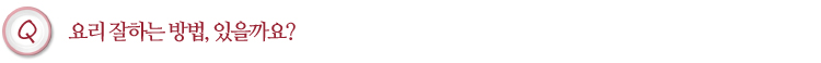 요리 잘하는 방법, 있을까요?